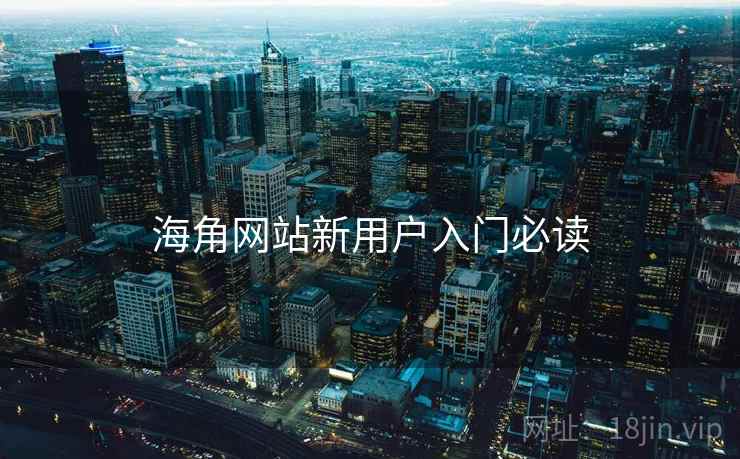 海角网站新用户入门必读