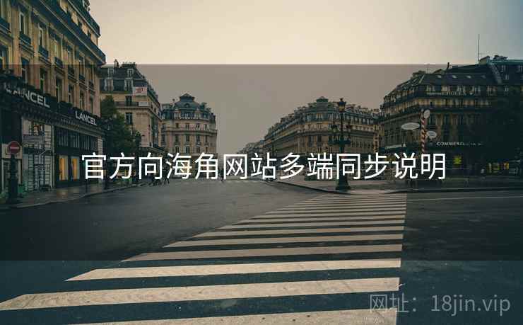 官方向海角网站多端同步说明