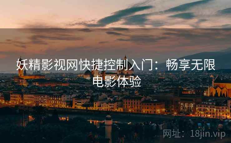 妖精影视网快捷控制入门：畅享无限电影体验