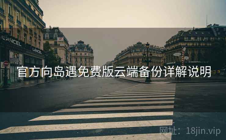 官方向岛遇免费版云端备份详解说明